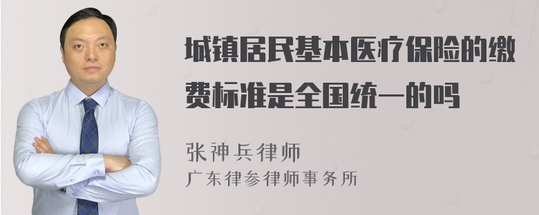 城镇居民基本医疗保险的缴费标准是全国统一的吗