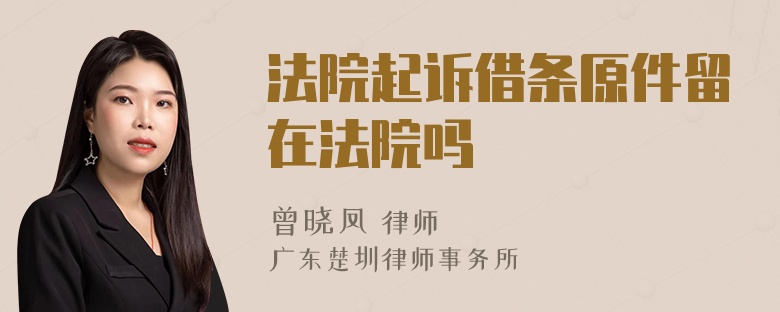 法院起诉借条原件留在法院吗