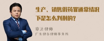 生产、销售假药罪通常情况下是怎么判刑的?