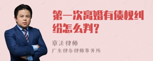 第一次离婚有债权纠纷怎么判？