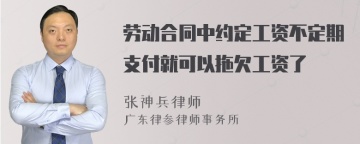 劳动合同中约定工资不定期支付就可以拖欠工资了