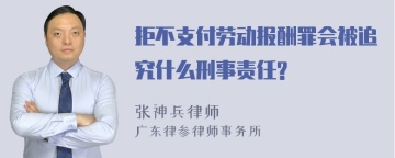 拒不支付劳动报酬罪会被追究什么刑事责任?