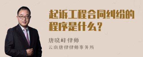 起诉工程合同纠纷的程序是什么？