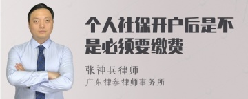 个人社保开户后是不是必须要缴费