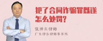 犯了合同诈骗罪既遂怎么处罚?