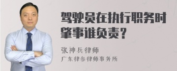 驾驶员在执行职务时肇事谁负责？