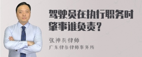 驾驶员在执行职务时肇事谁负责？