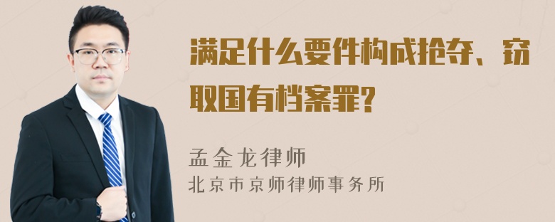 满足什么要件构成抢夺、窃取国有档案罪?