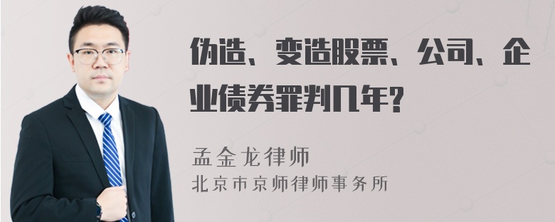 伪造、变造股票、公司、企业债券罪判几年?