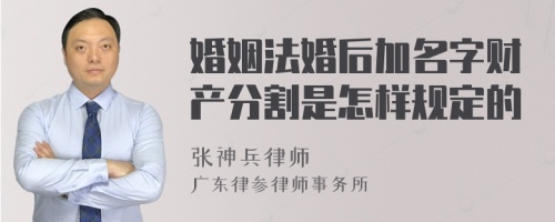 婚姻法婚后加名字财产分割是怎样规定的