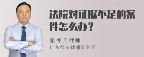 法院对证据不足的案件怎么办？