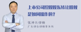 上市公司控股股东转让股权是如何操作的？