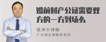 婚前财产公证需要双方的一方到场么