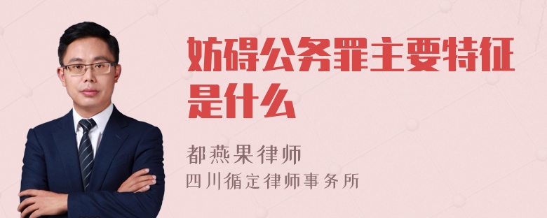 妨碍公务罪主要特征是什么