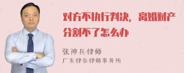 对方不执行判决，离婚财产分割不了怎么办