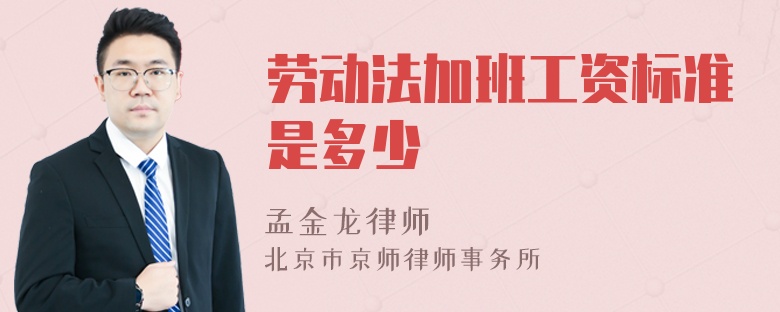 劳动法加班工资标准是多少