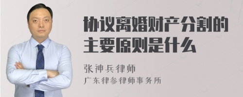 协议离婚财产分割的主要原则是什么