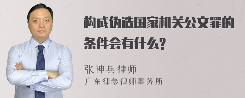 构成伪造国家机关公文罪的条件会有什么?