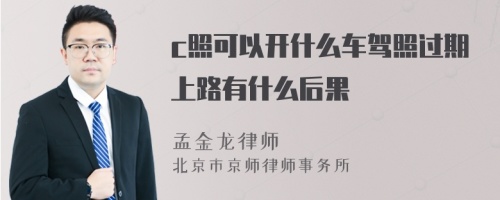 c照可以开什么车驾照过期上路有什么后果