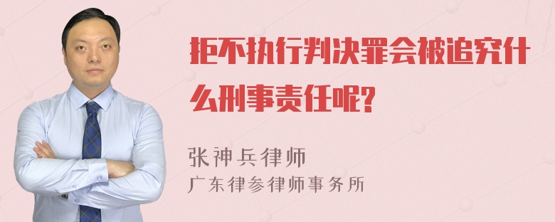 拒不执行判决罪会被追究什么刑事责任呢?