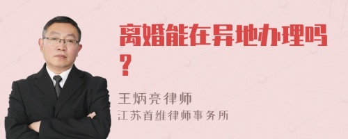 离婚能在异地办理吗?