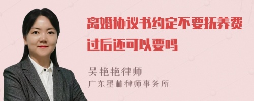 离婚协议书约定不要抚养费过后还可以要吗