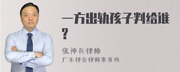 一方出轨孩子判给谁?