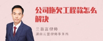 公司拖欠工程款怎么解决