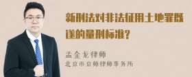 新刑法对非法征用土地罪既遂的量刑标准?