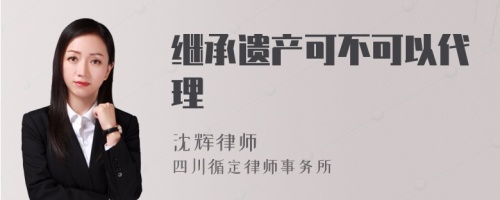 继承遗产可不可以代理