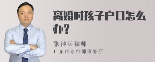 离婚时孩子户口怎么办？