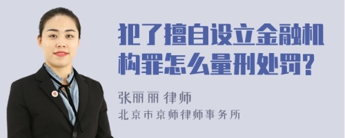 犯了擅自设立金融机构罪怎么量刑处罚?