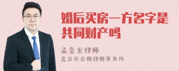 婚后买房一方名字是共同财产吗