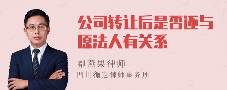 公司转让后是否还与原法人有关系