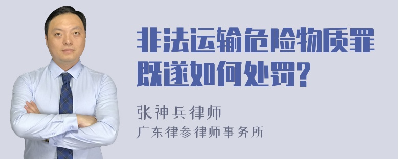 非法运输危险物质罪既遂如何处罚?