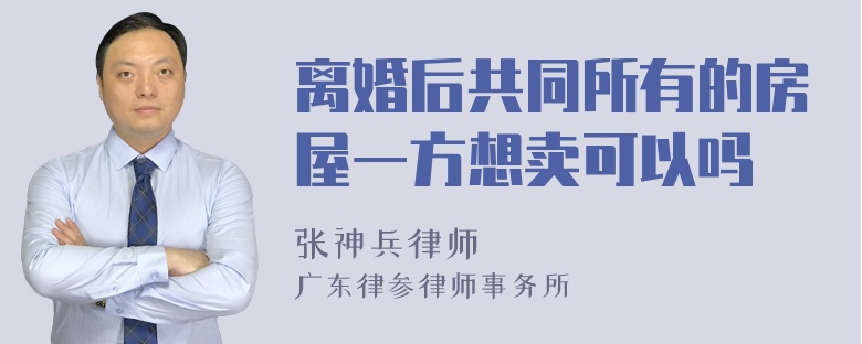 离婚后共同所有的房屋一方想卖可以吗