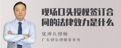 现场口头授权签订合同的法律效力是什么