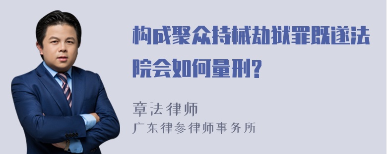 构成聚众持械劫狱罪既遂法院会如何量刑?