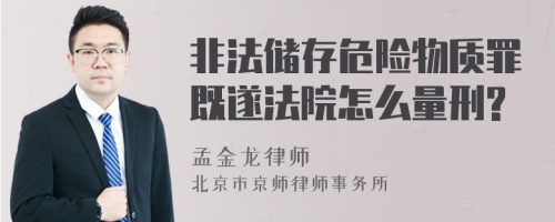 非法储存危险物质罪既遂法院怎么量刑?