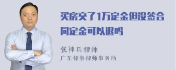 买房交了1万定金但没签合同定金可以退吗