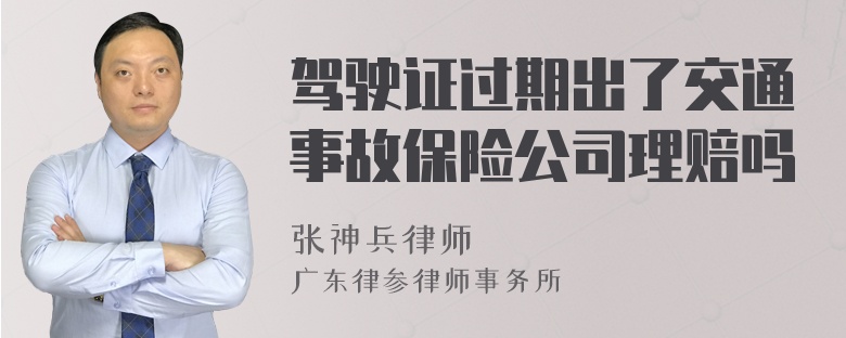 驾驶证过期出了交通事故保险公司理赔吗