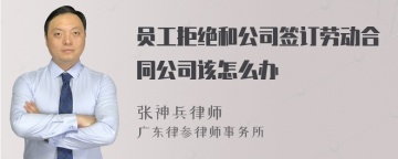 员工拒绝和公司签订劳动合同公司该怎么办