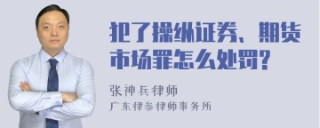 犯了操纵证券、期货市场罪怎么处罚?