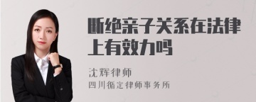 断绝亲子关系在法律上有效力吗