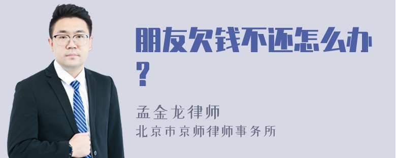 朋友欠钱不还怎么办?