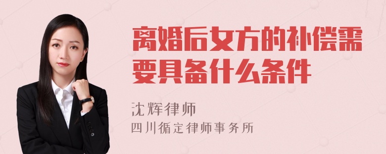 离婚后女方的补偿需要具备什么条件