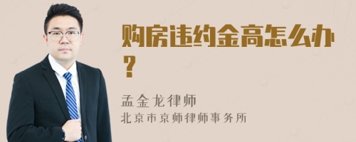 购房违约金高怎么办？