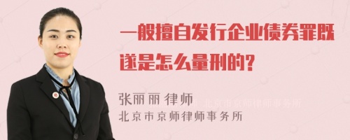 一般擅自发行企业债券罪既遂是怎么量刑的?