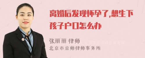 离婚后发现怀孕了,想生下孩子户口怎么办