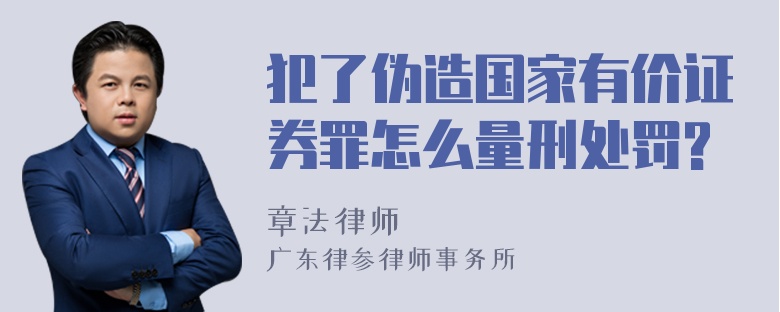 犯了伪造国家有价证券罪怎么量刑处罚?